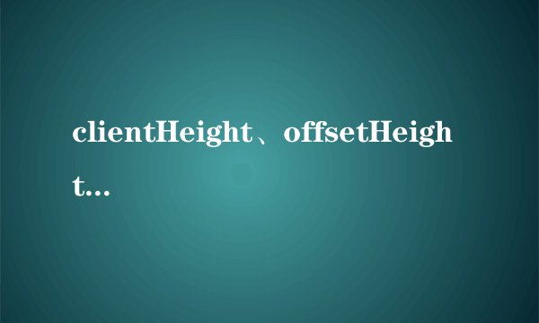 clientHeight、offsetHeight和scrollleft有什么区别