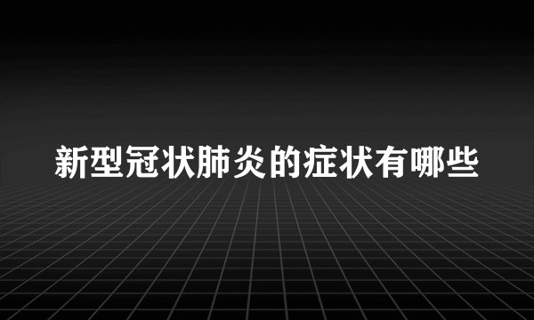 新型冠状肺炎的症状有哪些