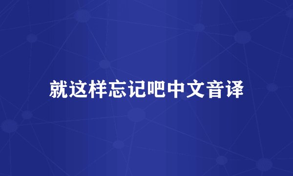 就这样忘记吧中文音译