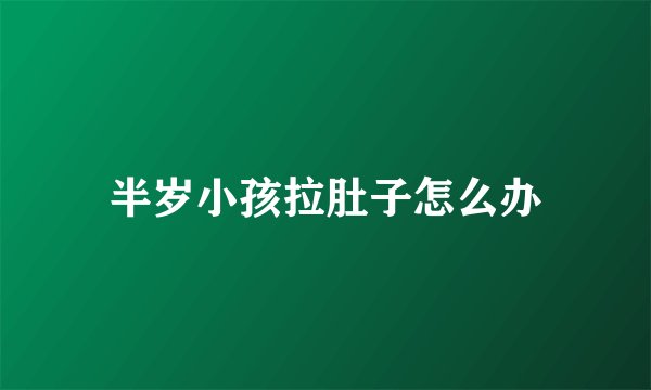 半岁小孩拉肚子怎么办