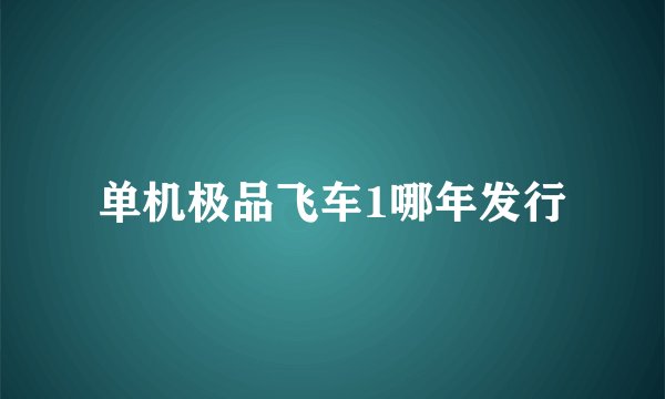 单机极品飞车1哪年发行