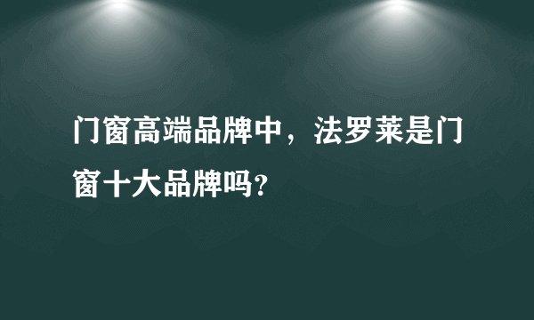 门窗高端品牌中，法罗莱是门窗十大品牌吗？