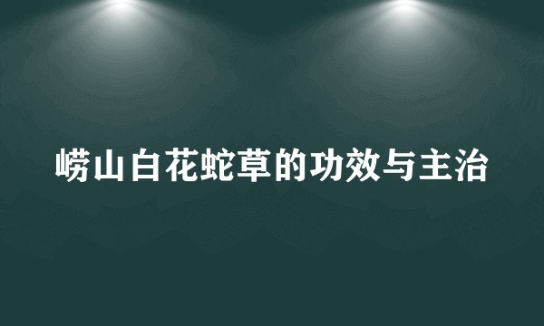 崂山白花蛇草的功效与主治