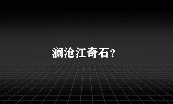 澜沧江奇石？