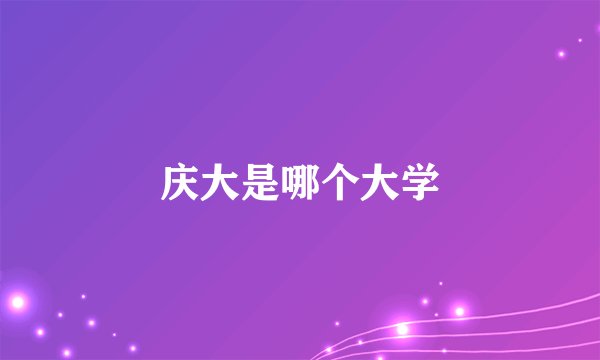 庆大是哪个大学