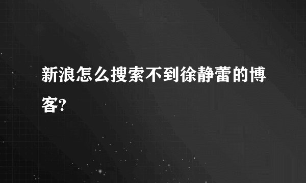 新浪怎么搜索不到徐静蕾的博客?