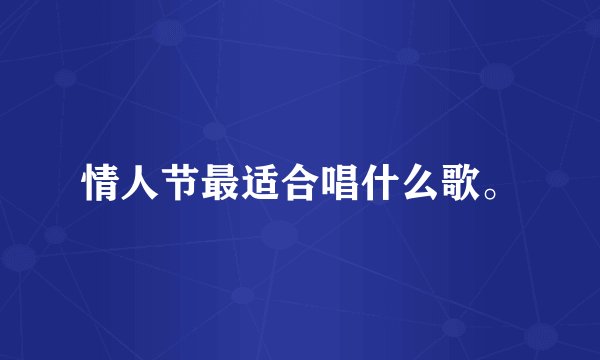情人节最适合唱什么歌。