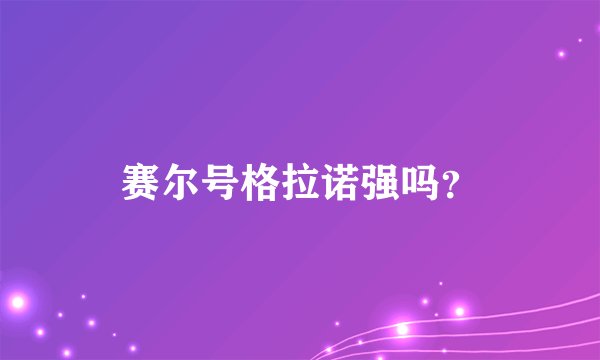 赛尔号格拉诺强吗？