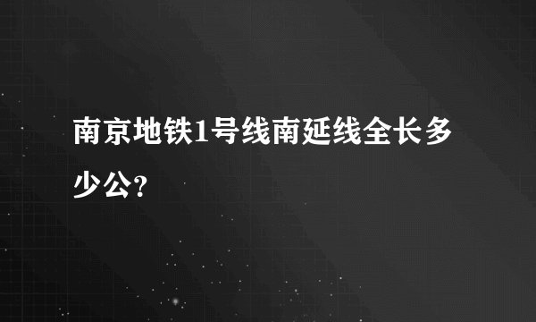 南京地铁1号线南延线全长多少公？
