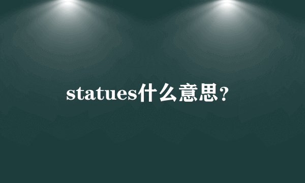 statues什么意思？