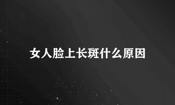 女人脸上长斑什么原因