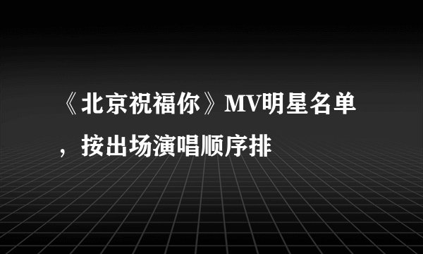 《北京祝福你》MV明星名单,按出场演唱顺序排