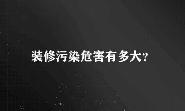 装修污染危害有多大？