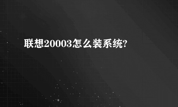 联想20003怎么装系统?