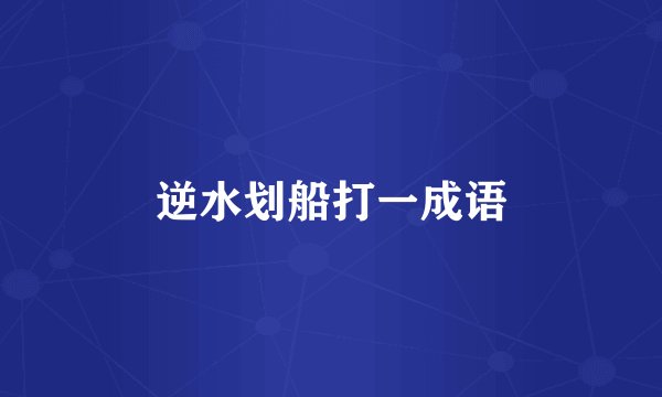 逆水划船打一成语