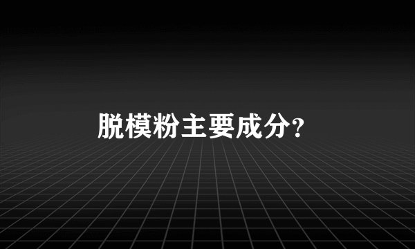 脱模粉主要成分？