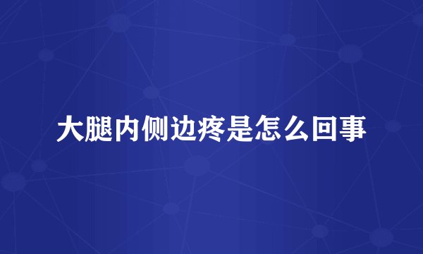 大腿内侧边疼是怎么回事
