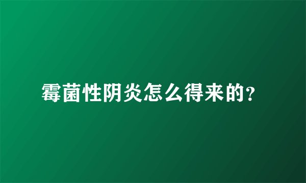 霉菌性阴炎怎么得来的？