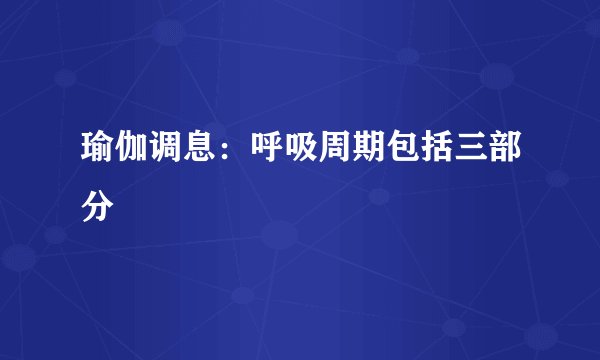 瑜伽调息：呼吸周期包括三部分