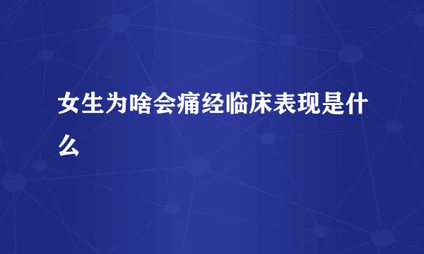 女生为啥会痛经临床表现是什么