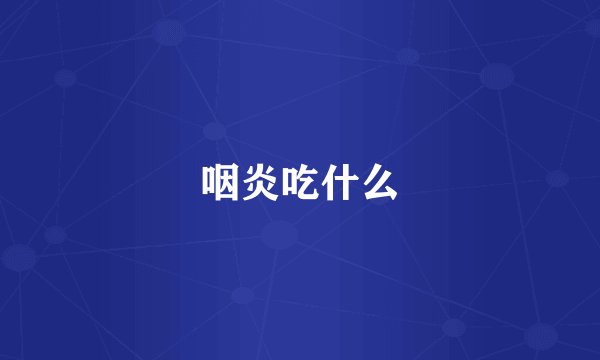 咽炎吃什么