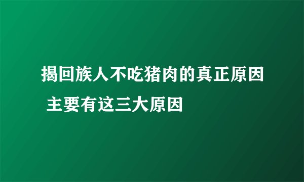 揭回族人不吃猪肉的真正原因 主要有这三大原因