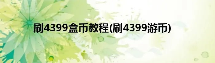 刷4399盒币教程(刷4399游币)
