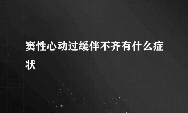 窦性心动过缓伴不齐有什么症状