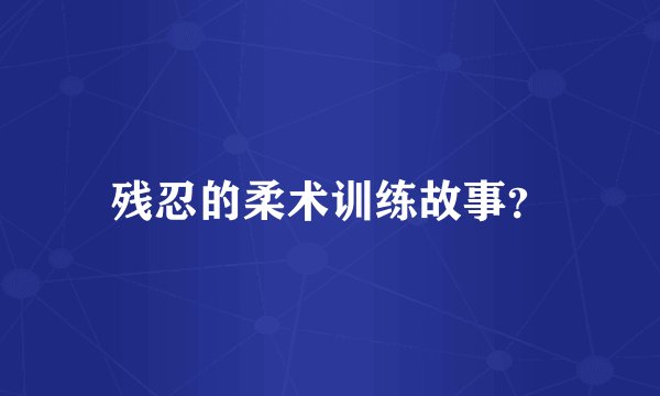 残忍的柔术训练故事？