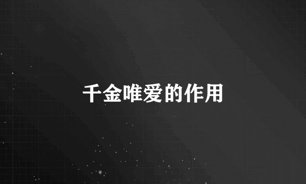 千金唯爱的作用