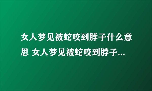 女人梦见被蛇咬到脖子什么意思 女人梦见被蛇咬到脖子预示什么