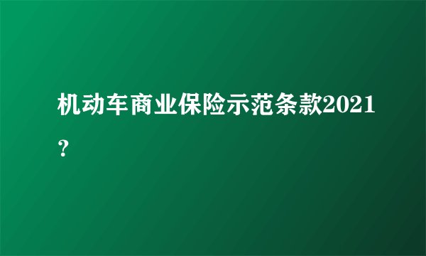 机动车商业保险示范条款2021?