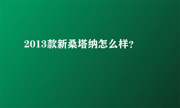 2013款新桑塔纳怎么样？