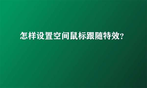怎样设置空间鼠标跟随特效？