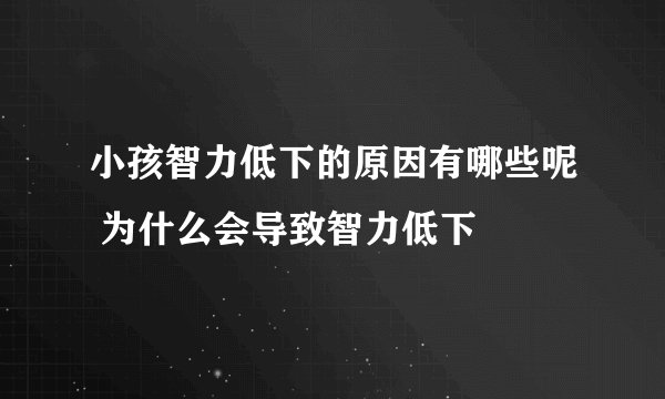 小孩智力低下的原因有哪些呢 为什么会导致智力低下