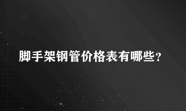 脚手架钢管价格表有哪些?