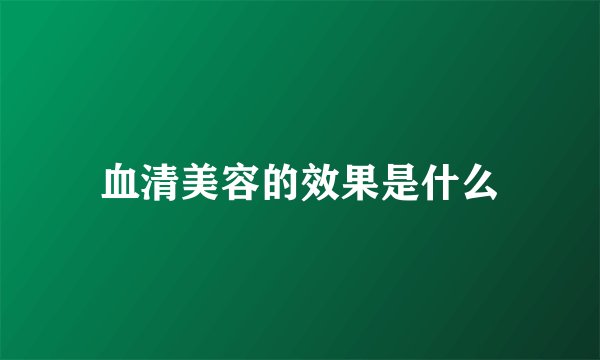 血清美容的效果是什么