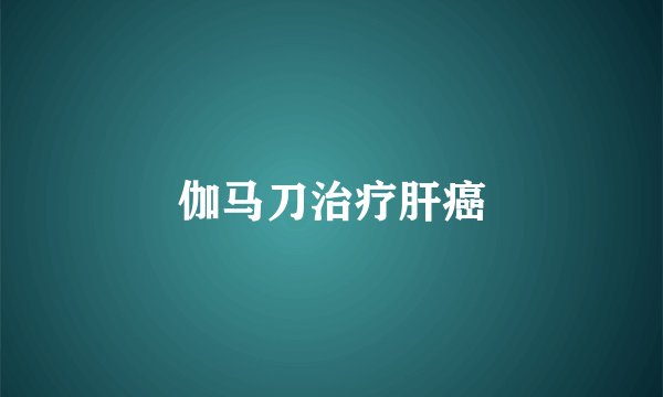 伽马刀治疗肝癌