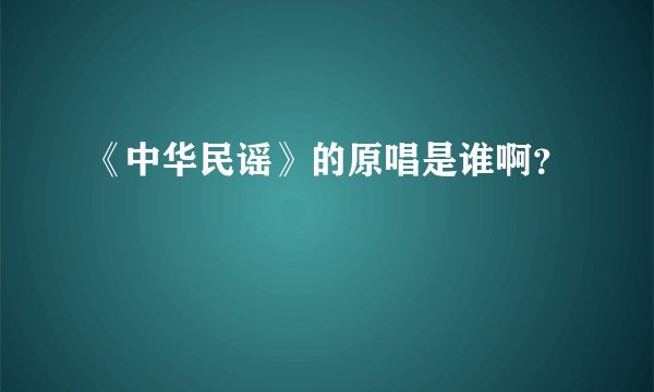 《中华民谣》的原唱是谁啊？