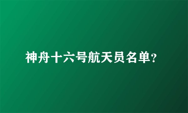 神舟十六号航天员名单？