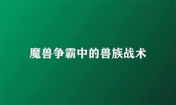 魔兽争霸中的兽族战术