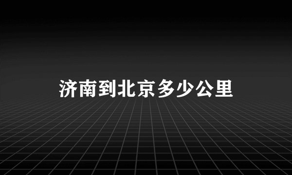 济南到北京多少公里