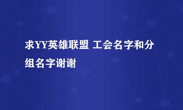 求YY英雄联盟 工会名字和分组名字谢谢