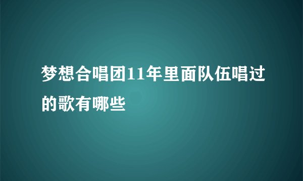 梦想合唱团11年里面队伍唱过的歌有哪些