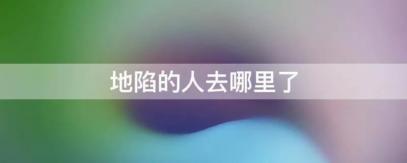 地陷的人去哪里了