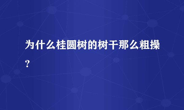 为什么桂圆树的树干那么粗操？