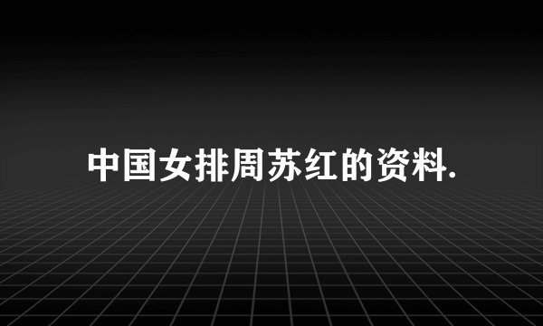 中国女排周苏红的资料.