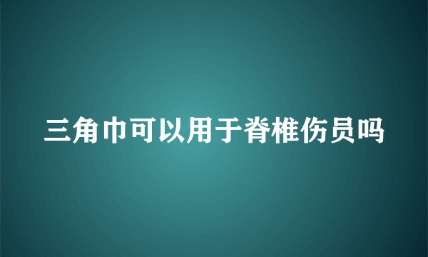 三角巾可以用于脊椎伤员吗