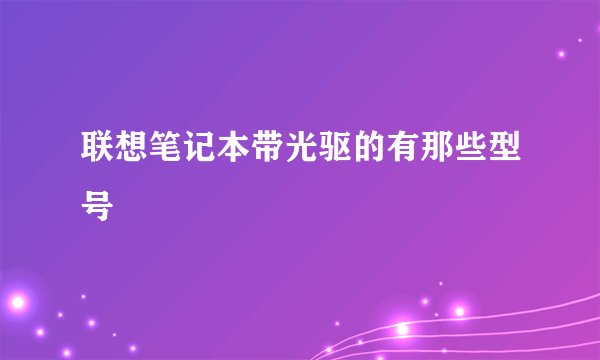联想笔记本带光驱的有那些型号