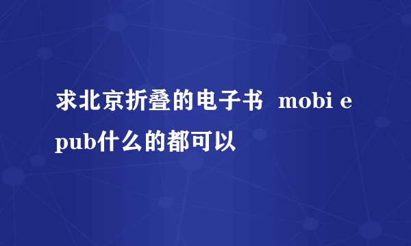求北京折叠的电子书 mobi epub什么的都可以